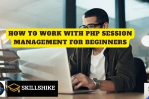 How To Work with PHP Session Management for Beginners Skillshike