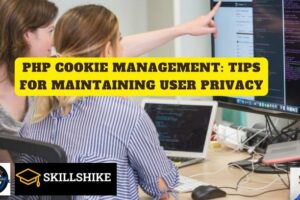 PHP Cookie Management: Tips for Maintaining User Privacy Skillshike